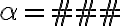 \alpha=\#\#\#