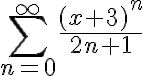 \sum\limits_{n=0}^{\infty}\displaystyle\frac{(x+3)^n}{2n+1}