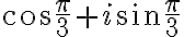 \cos\dfrac{\pi}{3}+i\sin\dfrac{\pi}{3}