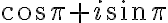 \cos\pi+i\sin\pi